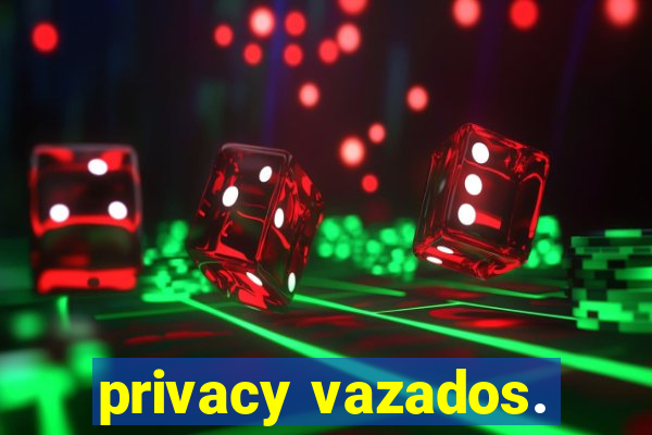 privacy vazados.